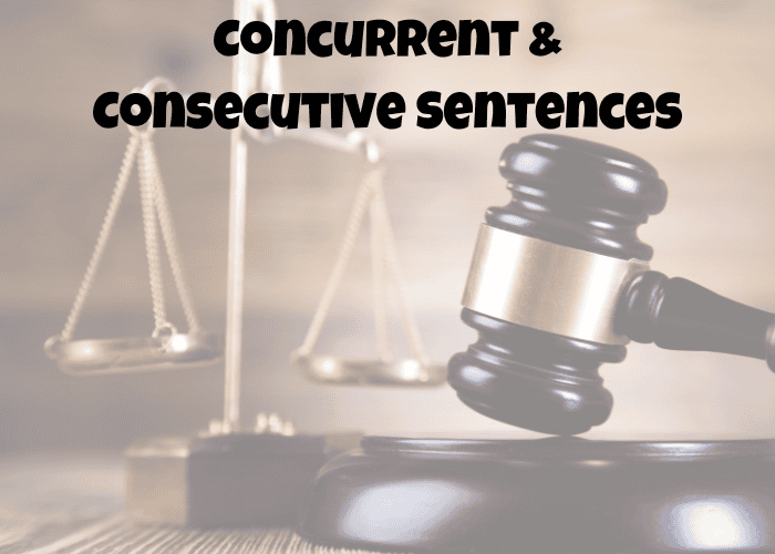 Concurrent vs. Consecutive Sentences: Everything You Must Know